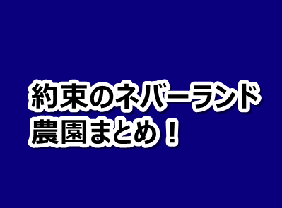 約束のネバーランド 5つの農園一覧をまとめてみた 漫画レジェンド