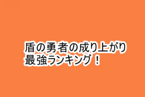 盾の勇者の成り上がり 強さ 最強ランキングベスト12 漫画版 漫画レジェンド